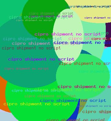 CIPRO SHIPMENT NO SCRIPT